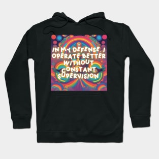 In my defense, I operate better without constant supervision. Hoodie